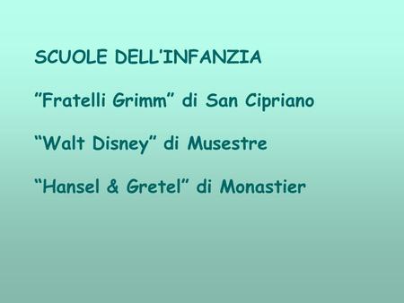 SCUOLE DELL’INFANZIA ”Fratelli Grimm” di San Cipriano “Walt Disney” di Musestre “Hansel & Gretel” di Monastier.