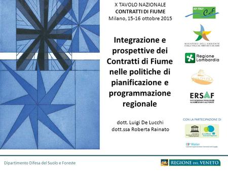 Integrazione e prospettive dei Contratti di Fiume nelle politiche di pianificazione e programmazione regionale dott. Luigi De Lucchi dott.ssa Roberta Rainato.