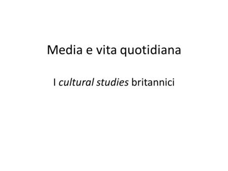 Media e vita quotidiana I cultural studies britannici.