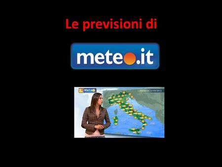 Le previsioni di. Venerdì 16 ottobre 2015 Il tempo : La mattina.