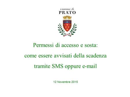 Permessi di accesso e sosta: come essere avvisati della scadenza tramite SMS oppure e-mail 12 Novembre 2015.