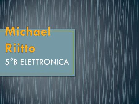 Michael Riitto 5°B ELETTRONICA.