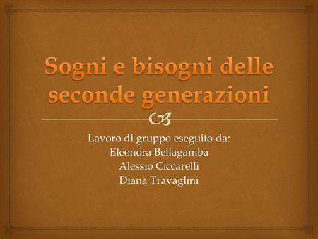 Lavoro di gruppo eseguito da: Eleonora Bellagamba Alessio Ciccarelli Diana Travaglini.