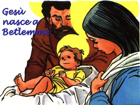 Gesù nasce a Betlemme.