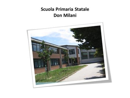 Scuola Primaria Statale Don Milani. Finalità della Scuola Primaria Promuovere il pieno sviluppo dei propri alunni.