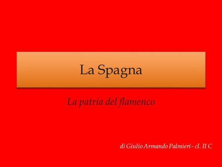 La Spagna La patria del flamenco di Giulio Armando Palmieri - cl. II C.