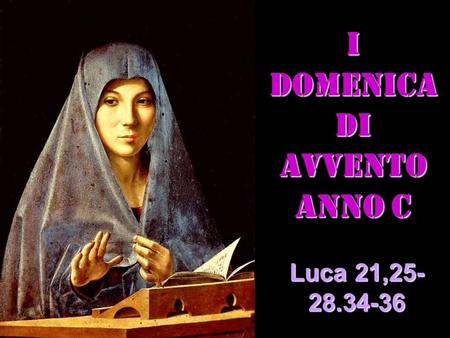 I DOMENICA DI AVVENTO ANNO C Luca 21,25- 28.34-36.