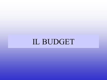 IL BUDGET. il Budget è un documento complesso con la funzione di ipotizzare, in via preventiva, i risultati di un futuro bilancio.