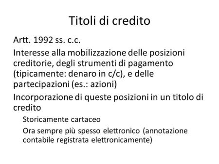 Titoli di credito Artt. 1992 ss. c.c. Interesse alla mobilizzazione delle posizioni creditorie, degli strumenti di pagamento (tipicamente: denaro in c/c),