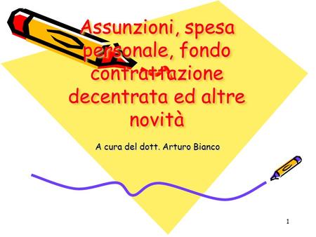 1 Assunzioni, spesa personale, fondo contrattazione decentrata ed altre novità A cura del dott. Arturo Bianco.