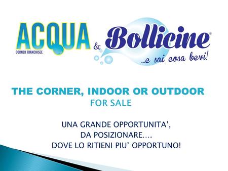 THE CORNER, INDOOR OR OUTDOOR FOR SALE UNA GRANDE OPPORTUNITA’, DA POSIZIONARE…. DOVE LO RITIENI PIU’ OPPORTUNO!