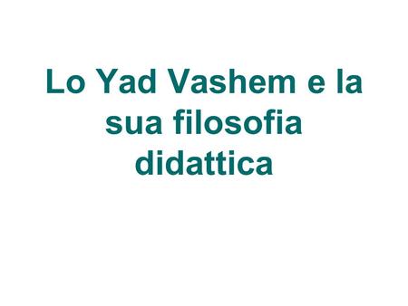 Lo Yad Vashem e la sua filosofia didattica. Lo Yad Vashem.