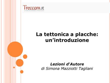 La tettonica a placche: un’introduzione Lezioni d'Autore di Simona Mazziotti Tagliani.
