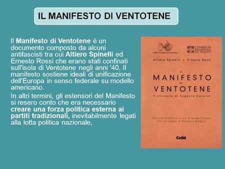 Il Manifesto di Ventotene è un documento composto da alcuni antifascisti tra cui Altiero Spinelli ed Ernesto Rossi che erano stati confinati sull'isola.