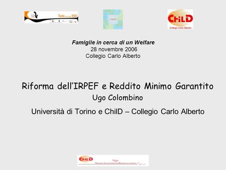 Famiglie in cerca di un Welfare 28 novembre 2006 Collegio Carlo Alberto Riforma dell’IRPEF e Reddito Minimo Garantito Ugo Colombino Università di Torino.