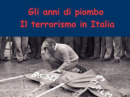 Gli anni di piombo Il terrorismo in Italia
