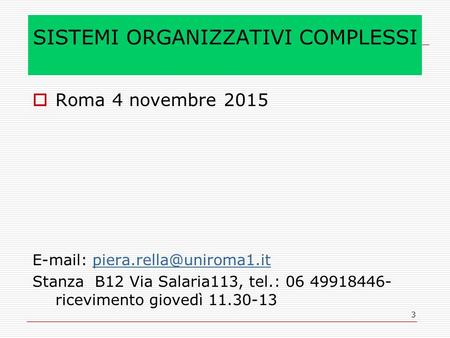 3 SISTEMI ORGANIZZATIVI COMPLESSI  Roma 4 novembre 2015   Stanza B12 Via Salaria113, tel.: 06 49918446-