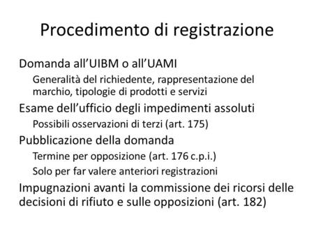 Procedimento di registrazione Domanda all’UIBM o all’UAMI Generalità del richiedente, rappresentazione del marchio, tipologie di prodotti e servizi Esame.