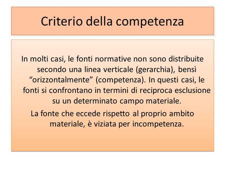 Criterio della competenza In molti casi, le fonti normative non sono distribuite secondo una linea verticale (gerarchia), bensì “orizzontalmente” (competenza).