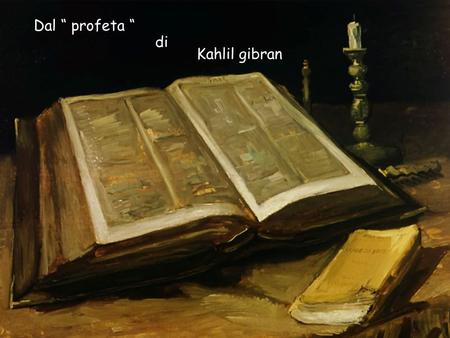 Diapositiva sommario Dal “ profeta “ di Kahlil gibran.