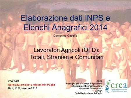 3° report Agricoltura e lavoro migrante in Puglia Bari, 11 Novembre 2015 CREA Consiglio per la Ricerca in agricoltura e l’analisi dell’Economia Agraria.