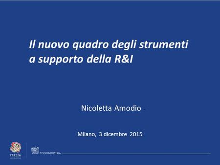 Il nuovo quadro degli strumenti a supporto della R&I Milano, 3 dicembre 2015 Nicoletta Amodio -