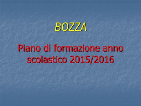 BOZZA Piano di formazione anno scolastico 2015/2016 BOZZA Piano di formazione anno scolastico 2015/2016.