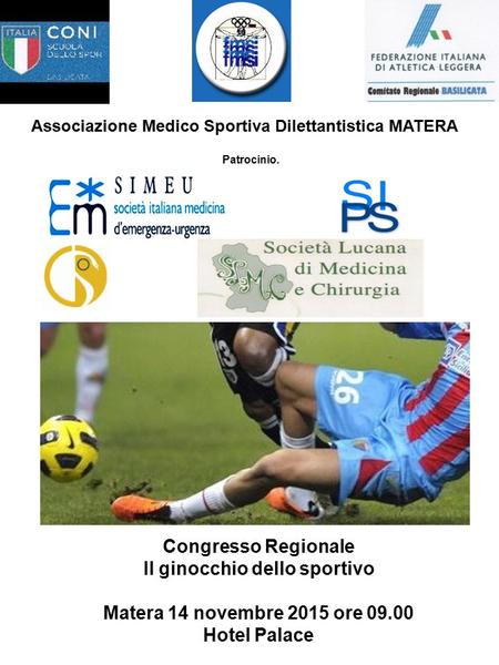 Congresso Regionale Il ginocchio dello sportivo Matera 14 novembre 2015 ore 09.00 Hotel Palace Associazione Medico Sportiva Dilettantistica MATERA Patrocinio.