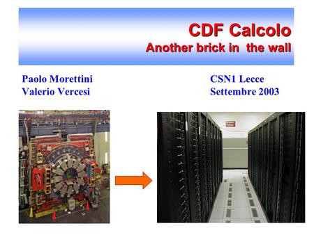 CDF Calcolo Another brick in the wall Paolo Morettini CSN1 Lecce Valerio Vercesi Settembre 2003.