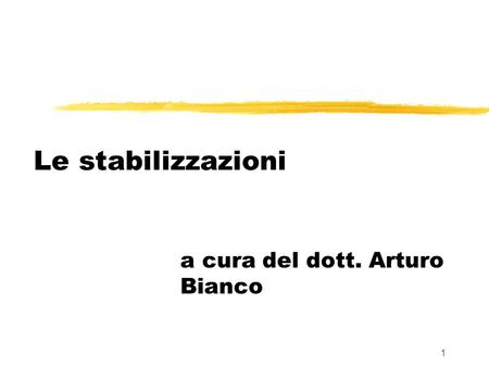 1 Le stabilizzazioni a cura del dott. Arturo Bianco.