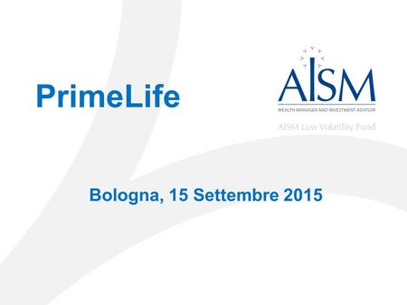 PrimeLife Bologna, 15 Settembre 2015. 1.Il gruppo AISM 2.AISM Lussemburgo società di gestione autorizzata dalla CSSF 3.AISM Low Volatility : FCP UCITS.