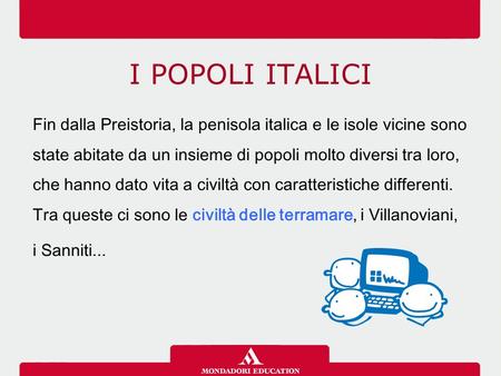 I POPOLI ITALICI Fin dalla Preistoria, la penisola italica e le isole vicine sono state abitate da un insieme di popoli molto diversi tra loro, che hanno.