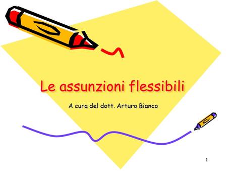 1 Le assunzioni flessibili A cura del dott. Arturo Bianco.