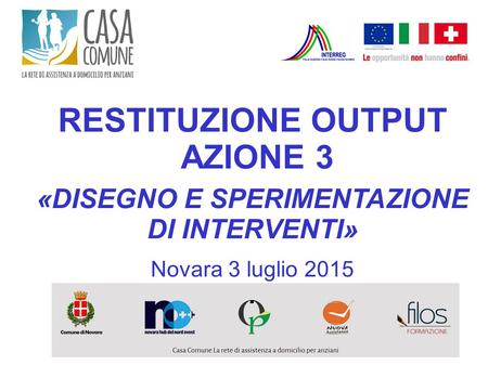 RESTITUZIONE OUTPUT AZIONE 3 «DISEGNO E SPERIMENTAZIONE DI INTERVENTI» Novara 3 luglio 2015.