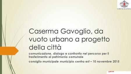 Caserma Gavoglio, da vuoto urbano a progetto della città comunicazione, dialogo e confronto nel percorso per il trasferimento al patrimonio comunale consiglio.