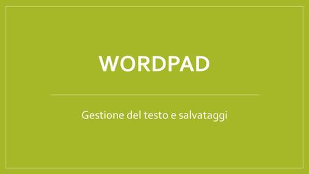WORDPAD Gestione del testo e salvataggi. Il programma «WordPad» è una semplice gestore di testo che, a differenza di «Blocco Note», gestisce automaticamente.