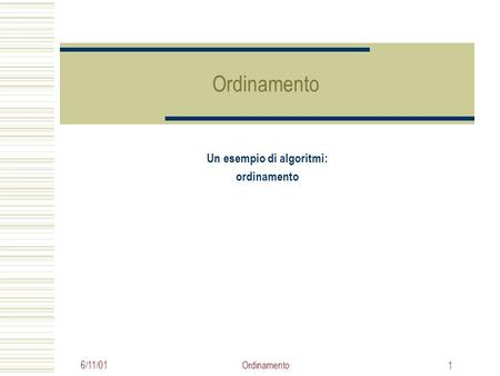 6/11/01Ordinamento 1 Un esempio di algoritmi: ordinamento.