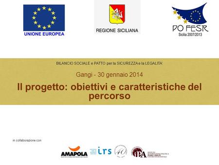 BILANCIO SOCIALE e PATTO per la SICUREZZA e la LEGALITA’ Gangi - 30 gennaio 2014 Il progetto: obiettivi e caratteristiche del percorso in collaborazione.