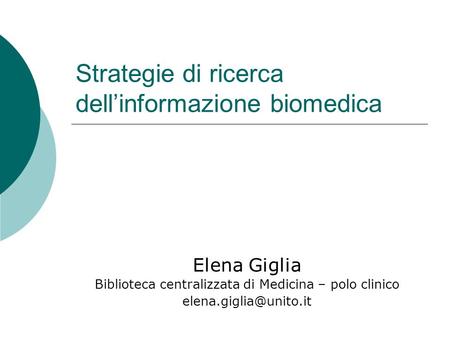 Strategie di ricerca dell’informazione biomedica Elena Giglia Biblioteca centralizzata di Medicina – polo clinico