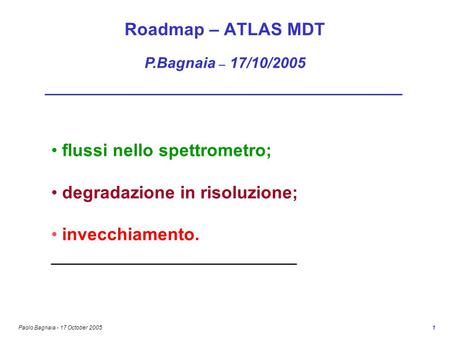 Paolo Bagnaia - 17 October 2005 1 flussi nello spettrometro; degradazione in risoluzione; invecchiamento. _________________________ Roadmap – ATLAS MDT.