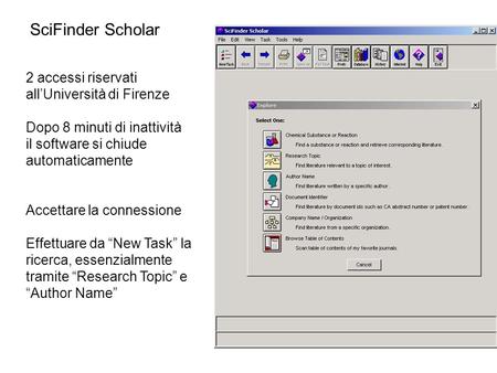 SciFinder Scholar 2 accessi riservati all’Università di Firenze Dopo 8 minuti di inattività il software si chiude automaticamente Accettare la connessione.