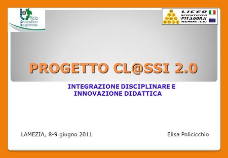 PROGETTO 2.0 INTEGRAZIONE DISCIPLINARE E INNOVAZIONE DIDATTICA 1 LAMEZIA, 8-9 giugno 2011Elisa Policicchio.