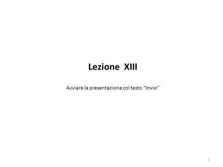 1 Lezione XIII Avviare la presentazione col tasto “Invio”
