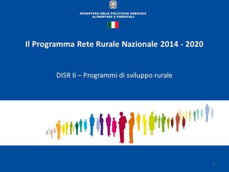 Il Programma Rete Rurale Nazionale 2014 - 2020 DISR II – Programmi di sviluppo rurale 1.