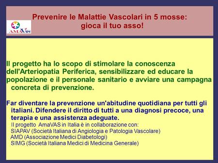 Prevenire le Malattie Vascolari in 5 mosse: gioca il tuo asso! Il progetto ha lo scopo di stimolare la conoscenza dell'Arteriopatia Periferica, sensibilizzare.