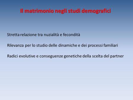 Il matrimonio negli studi demografici Stretta relazione tra nuzialità e fecondità Rilevanza per lo studio delle dinamiche e dei processi familiari Radici.