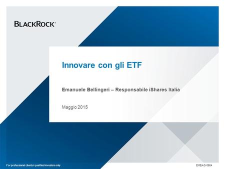 Innovare con gli ETF Emanuele Bellingeri – Responsabile iShares Italia