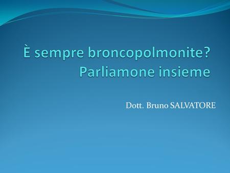 Dott. Bruno SALVATORE. Corollario “… La polipnea è importante ed è male che i pediatri, spesso anche nel sospetto di una polmonite, si dimentichino di.