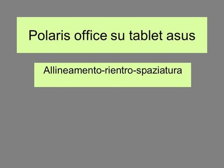 Polaris office su tablet asus Allineamento-rientro-spaziatura.