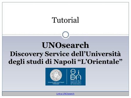 Tutorial UNOsearch Discovery Service dell’Università degli studi di Napoli “L’Orientale” Link a UNOsearch.
